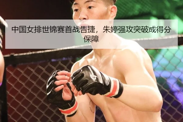 中国女排世锦赛首战告捷，朱婷强攻突破成得分保障