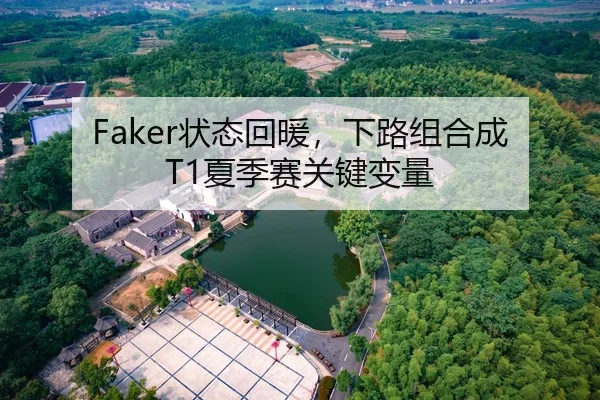 Faker状态回暖，下路组合成T1夏季赛关键变量