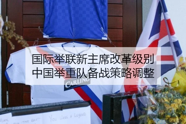 国际举联新主席改革级别 中国举重队备战策略调整